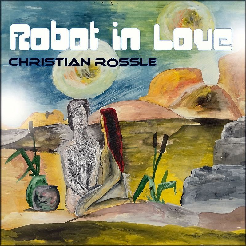 Christian Rössle - Robot In Love
